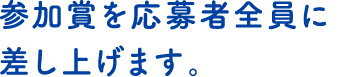 参加賞を参加者全員に差し上げます。