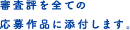 審査評を全ての応募作品に添付します。
