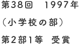 第38回／1997年（小学校の部）第2部1等 受賞