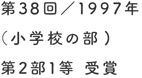 第38回／1997年（小学校の部）第2部1等 受賞